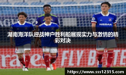 湖南海洋队迎战神户胜利船展现实力与激情的精彩对决